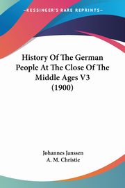 History Of The German People At The Close Of The Middle Ages V3 (1900), Janssen Johannes