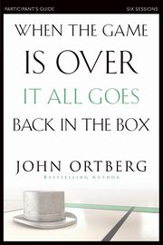 When the Game Is Over, It All Goes Back in the Box Participant's Guide, Ortberg John