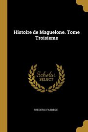 Histoire de Maguelone. Tome Troisieme, Fabre?ge Fre?de?ric