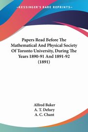 Papers Read Before The Mathematical And Physical Society Of Toronto University, During The Years 1890-91 And 1891-92 (1891), Baker Alfred
