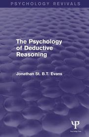The Psychology of Deductive Reasoning (Psychology Revivals), Evans Jonathan  St. B. T.
