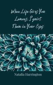 When Life Gives You Lemons, Squirt Them in Your Eyes, Harrington Natalia