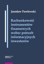 Rachunkowo instrumentw finansowych wobec potrzeb informacyjnych inwestorw, Pawowski Jarosaw