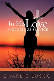 ksiazka tytu: In His Love and Glorious Service autor: Lusco Charlie