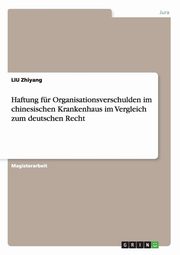 ksiazka tytu: Haftung fr Organisationsverschulden im chinesischen Krankenhaus im Vergleich zum deutschen Recht autor: Zhiyang LIU