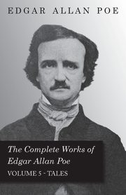 The Complete Works Of Edgar Allan Poe - Volume 5 - Tales, Poe Edgar Allan