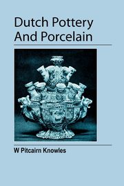 Dutch Pottery And Porcelain, Pitcairn Knowles William