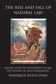 The Rise and Fall of Natural Law, Stahl Friedrich Julius