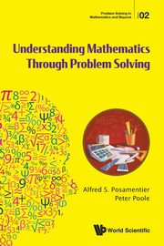 UNDERSTANDING MATHEMATICS THROUGH PROBLEM SOLVING, ALFRED S POSAMENTIER & PETER POOLE