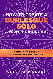 How to Create a Burlesque Solo ...From the Inside Out, Maloof Kellita