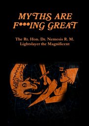 Myths are F***ing Great, R. M. Lightslayer Dr. Nemesis