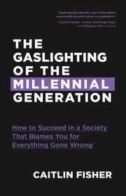 The Gaslighting of the Millennial Generation, Fisher Caitlin