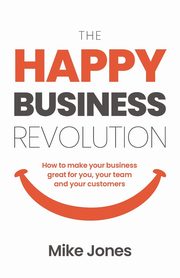 The Happy Business Revolution, Jones Mike