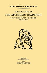 The Treatise on the Apostolic Tradition of St Hippolytus of Rome, Bishop and Martyr, Dix Gregory