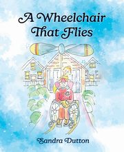 A Wheelchair That Flies, Dutton Sandra