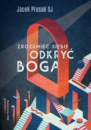 Zrozumie siebie odkry Boga, Prusak Jacek