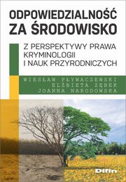 Odpowiedzialno za rodowisko z perspektywy prawa, kryminologii i nauk przyrodniczych, Pywaczewski Wiesaw, Zbek Elbieta, Narodowska Joanna