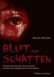 Blut und Schatten. Erzhlung ber eine unerhrt mrderische Begebenheit in Nordhorn, Herold Denis