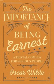 The Importance of Being Earnest, Wilde Oscar