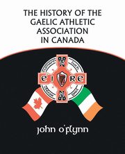 The History of the Gaelic Athletic Association in Canada, O'Flynn John