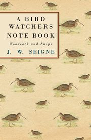 A Bird Watchers Note Book - Woodcock and Snipe, Seigne J. W.