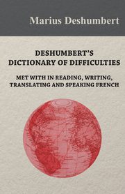 Deshumbert's Dictionary of Difficulties met with in Reading, Writing, Translating and Speaking French, Deshumbert Marius