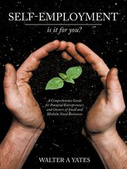Self-Employment - Is It for You?, Yates Walter A.