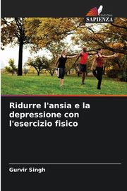 Ridurre l'ansia e la depressione con l'esercizio fisico, Singh Gurvir