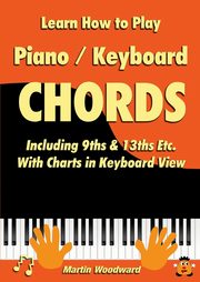 ksiazka tytu: Learn How to Play Piano / Keyboard Chords Including 9ths & 13ths Etc. With Charts in Keyboard View autor: Woodward Martin