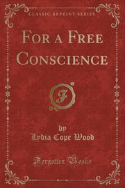 ksiazka tytu: For a Free Conscience (Classic Reprint) autor: Wood Lydia Cope