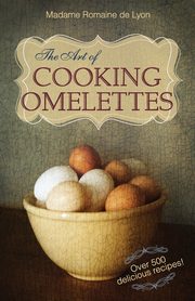 The Art of Cooking Omelettes, De Lyon Madame Romaine