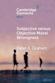 Subjective versus Objective Moral Wrongness, Graham Peter A.