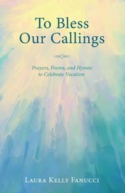 To Bless Our Callings, Fanucci Laura Kelly