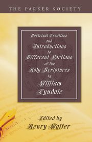 Doctrinal Treatises and Introductions to Different Portions of the Holy Scriptures, Tyndale William