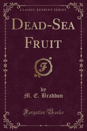 ksiazka tytu: Dead-Sea Fruit (Classic Reprint) autor: Braddon M. E.