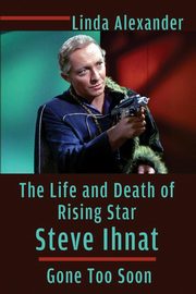 The Life and Death of Rising Star Steve Ihnat - Gone Too Soon, Alexander Linda