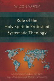 Role of the Holy Spirit in Protestant Systematic Theology, Varkey Wilson