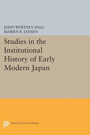 Studies in the Institutional History of Early Modern Japan, Hall John Whitney