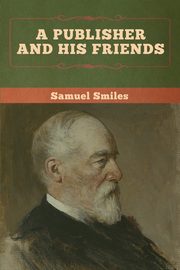 A Publisher and His Friends, Smiles Samuel