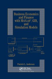 Business Economics and Finance with MATLAB, GIS, and Simulation Models, Anderson Patrick  L.