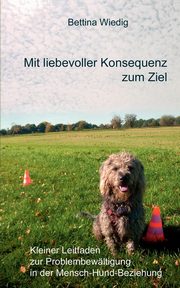 Mit liebevoller Konsequenz zum Ziel, Wiedig Bettina