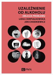 ksiazka tytu: Uzalenienie od alkoholu. autor: Cierpiakowska Lidia, Chodkiewicz Jan
