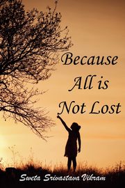 Because All Is Not Lost, Vikram Sweta Srivastava