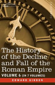 ksiazka tytu: The History of the Decline and Fall of the Roman Empire, Vol. VI autor: Gibbon Edward