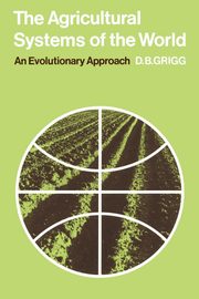 The Agricultural Systems of the World, Grigg David B.