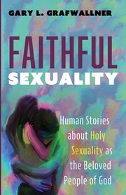 Faithful Sexuality, Grafwallner Gary L.