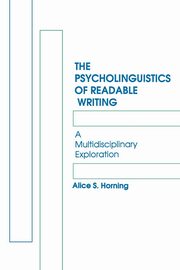 The Psycholinguistics of Readable Writing, Horning Alice S.