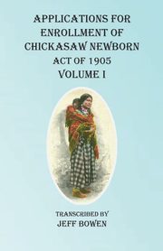 Applications For Enrollment of Chickasaw Newborn  Act of 1905 Volume I, 