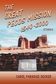 The Great Pecos Mission, 1540-2000, Decker Carol Paradise