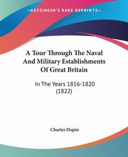 A Tour Through The Naval And Military Establishments Of Great Britain, Dupin Charles